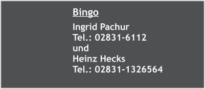 Bingo Ingrid Pachur    Tel.: 02831-6112  und Heinz Hecks  Tel.: 02831-1326564