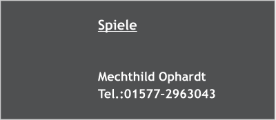 Spiele   Mechthild Ophardt Tel.:01577–2963043
