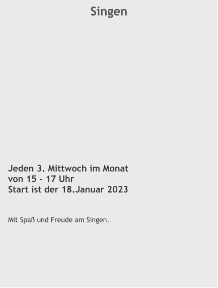 Singen Jeden 3. Mittwoch im Monat von 15 - 17 Uhr Start ist der 18.Januar 2023   Mit Spaß und Freude am Singen.