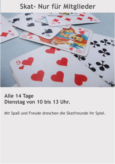 Skat- Nur für Mitglieder Alle 14 Tage Dienstag von 10 bis 13 Uhr.  Mit Spaß und Freude dreschen die Skatfreunde ihr Spiel.