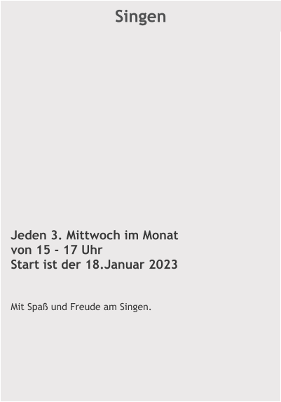 Singen Jeden 3. Mittwoch im Monat von 15 - 17 Uhr Start ist der 18.Januar 2023   Mit Spaß und Freude am Singen.