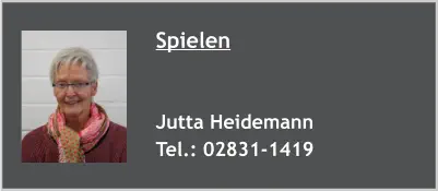 Spielen   Jutta Heidemann Tel.: 02831-1419