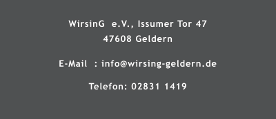 WirsinG  e.V., Issumer Tor 47 47608 Geldern  E-Mail  : info@wirsing-geldern.de  Telefon: 02831 1419