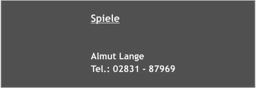 Spiele   Almut Lange Tel.: 02831 - 87969