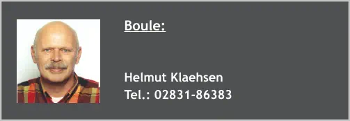 Boule:   Helmut Klaehsen Tel.: 02831-86383