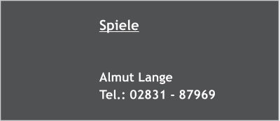 Spiele   Almut Lange Tel.: 02831 - 87969